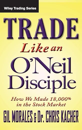 Trade like an O'Neil Disciple by Gil Morales & Dr. Chris Kacher